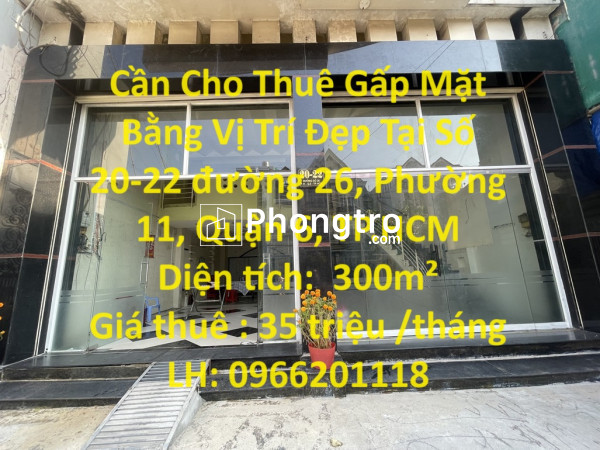 Cần cho thuê gấp mặt bằng vị trí đẹp tại số 20-22 đường 26, phường 11, quận 6, tp.hcm
